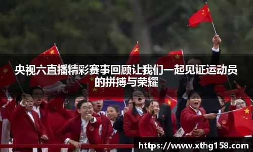 央视六直播精彩赛事回顾让我们一起见证运动员的拼搏与荣耀