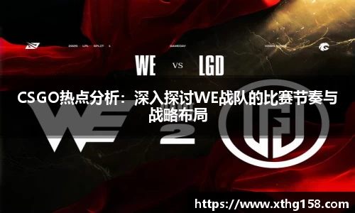 CSGO热点分析：深入探讨WE战队的比赛节奏与战略布局