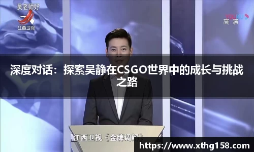 深度对话：探索吴静在CSGO世界中的成长与挑战之路