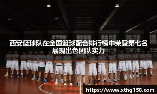 西安篮球队在全国篮球配合排行榜中荣登第七名展现出色团队实力