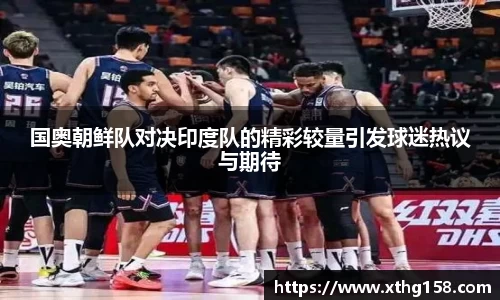 国奥朝鲜队对决印度队的精彩较量引发球迷热议与期待