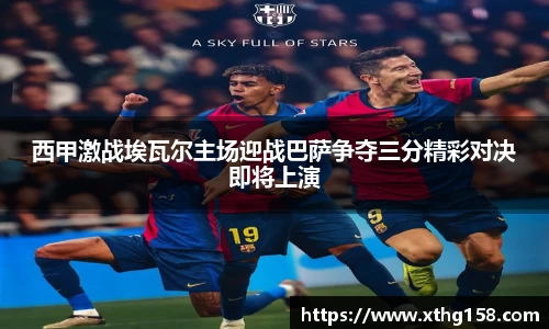 西甲激战埃瓦尔主场迎战巴萨争夺三分精彩对决即将上演