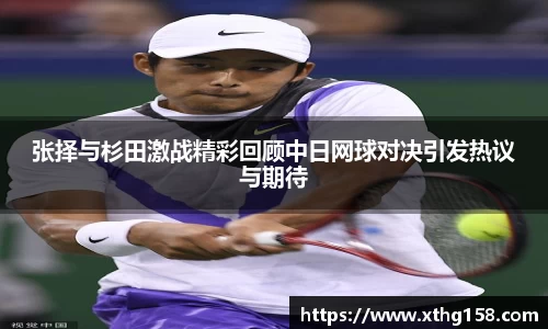 张择与杉田激战精彩回顾中日网球对决引发热议与期待
